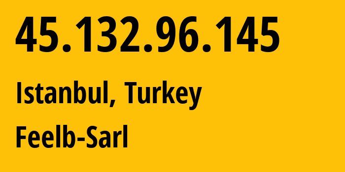 IP address 45.132.96.145 (Istanbul, Istanbul, Turkey) get location, coordinates on map, ISP provider AS207992 Feelb-Sarl // who is provider of ip address 45.132.96.145, whose IP address