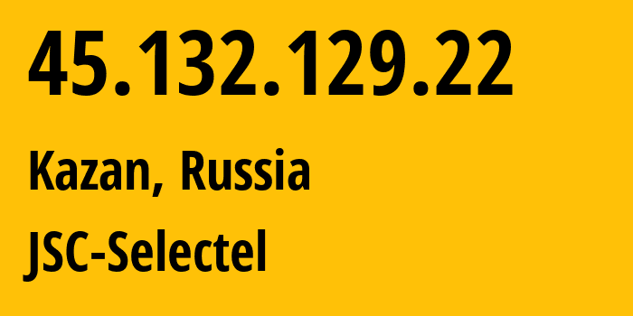 IP-адрес 45.132.129.22 (Казань, Татарстан, Россия) определить местоположение, координаты на карте, ISP провайдер AS49505 JSC-Selectel // кто провайдер айпи-адреса 45.132.129.22