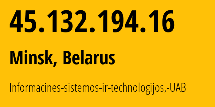 IP address 45.132.194.16 (Minsk, Minsk City, Belarus) get location, coordinates on map, ISP provider AS61272 Informacines-sistemos-ir-technologijos,-UAB // who is provider of ip address 45.132.194.16, whose IP address