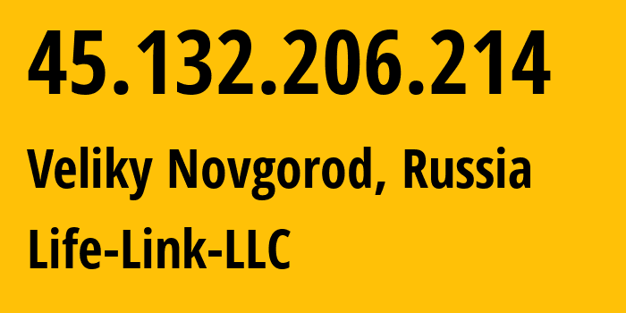 IP address 45.132.206.214 (Veliky Novgorod, Novgorod Oblast, Russia) get location, coordinates on map, ISP provider AS59731 Life-Link-LLC // who is provider of ip address 45.132.206.214, whose IP address