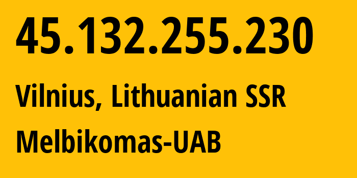 IP-адрес 45.132.255.230 (Вильнюс, Вильнюсский уезд, Литовская ССР) определить местоположение, координаты на карте, ISP провайдер AS Melbikomas-UAB // кто провайдер айпи-адреса 45.132.255.230