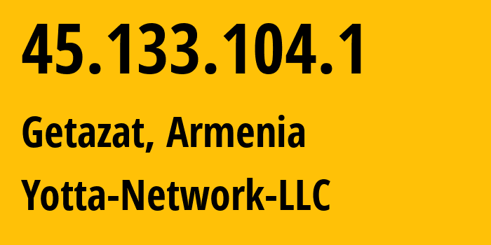 IP-адрес 45.133.104.1 (Гетазат, Араратская область, Армения) определить местоположение, координаты на карте, ISP провайдер AS214869 Yotta-Network-LLC // кто провайдер айпи-адреса 45.133.104.1