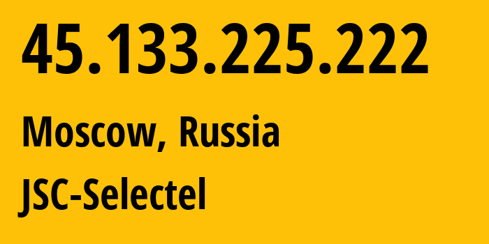 IP address 45.133.225.222 (Moscow, Moscow, Russia) get location, coordinates on map, ISP provider AS49505 JSC-Selectel // who is provider of ip address 45.133.225.222, whose IP address