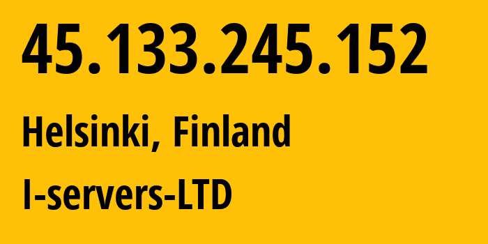 IP address 45.133.245.152 (Helsinki, Uusimaa, Finland) get location, coordinates on map, ISP provider AS207569 I-servers-LTD // who is provider of ip address 45.133.245.152, whose IP address