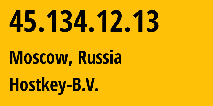 IP address 45.134.12.13 (Moscow, Moscow, Russia) get location, coordinates on map, ISP provider AS57043 Hostkey-B.V. // who is provider of ip address 45.134.12.13, whose IP address