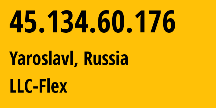 IP address 45.134.60.176 (Yaroslavl, Yaroslavl Oblast, Russia) get location, coordinates on map, ISP provider AS203714 LLC-Flex // who is provider of ip address 45.134.60.176, whose IP address