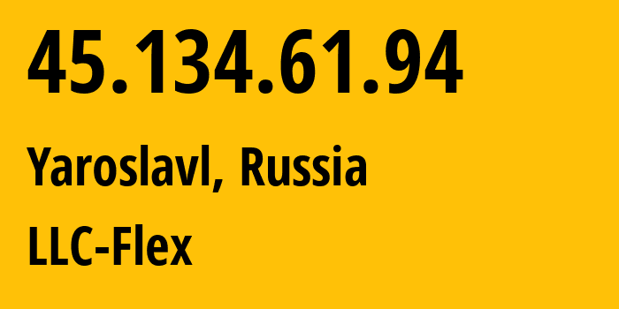 IP address 45.134.61.94 (Yaroslavl, Yaroslavl Oblast, Russia) get location, coordinates on map, ISP provider AS203714 LLC-Flex // who is provider of ip address 45.134.61.94, whose IP address