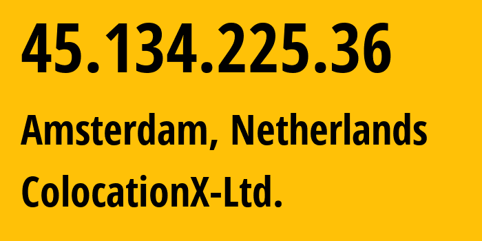 IP-адрес 45.134.225.36 (Амстердам, Северная Голландия, Нидерланды) определить местоположение, координаты на карте, ISP провайдер AS208046 ColocationX-Ltd. // кто провайдер айпи-адреса 45.134.225.36