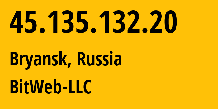 IP-адрес 45.135.132.20 (Брянск, Брянская Область, Россия) определить местоположение, координаты на карте, ISP провайдер AS57271 BitWeb-LLC // кто провайдер айпи-адреса 45.135.132.20