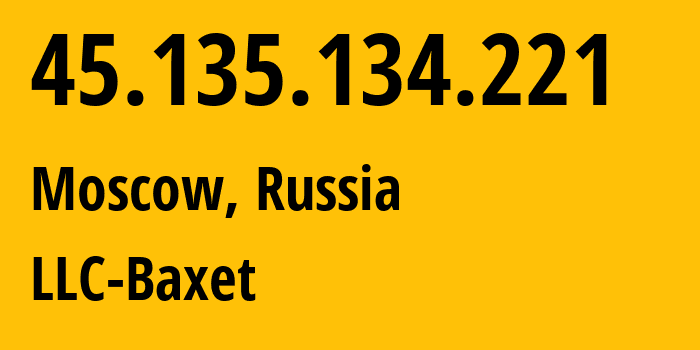 IP address 45.135.134.221 (Moscow, Moscow, Russia) get location, coordinates on map, ISP provider AS51659 LLC-Baxet // who is provider of ip address 45.135.134.221, whose IP address