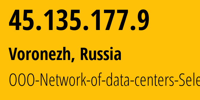 IP address 45.135.177.9 (Voronezh, Voronezh Oblast, Russia) get location, coordinates on map, ISP provider AS49505 OOO-Network-of-data-centers-Selectel // who is provider of ip address 45.135.177.9, whose IP address