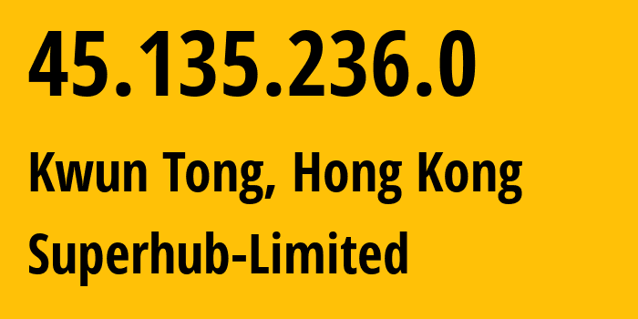 IP address 45.135.236.0 (Kwun Tong, Kwun Tong, Hong Kong) get location, coordinates on map, ISP provider AS Superhub-Limited // who is provider of ip address 45.135.236.0, whose IP address