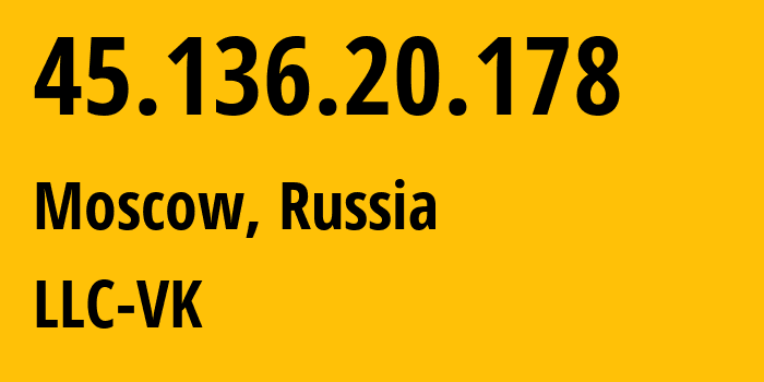 IP-адрес 45.136.20.178 (Москва, Москва, Россия) определить местоположение, координаты на карте, ISP провайдер AS47764 LLC-VK // кто провайдер айпи-адреса 45.136.20.178