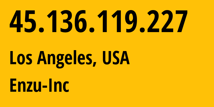 IP address 45.136.119.227 (Los Angeles, California, USA) get location, coordinates on map, ISP provider AS18978 Enzu-Inc // who is provider of ip address 45.136.119.227, whose IP address