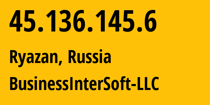 IP-адрес 45.136.145.6 (Рязань, Рязанская Область, Россия) определить местоположение, координаты на карте, ISP провайдер AS49394 BusinessInterSoft-LLC // кто провайдер айпи-адреса 45.136.145.6