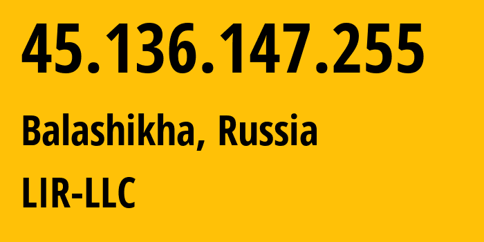 IP address 45.136.147.255 (Balashikha, Moscow Oblast, Russia) get location, coordinates on map, ISP provider AS0 LIR-LLC // who is provider of ip address 45.136.147.255, whose IP address