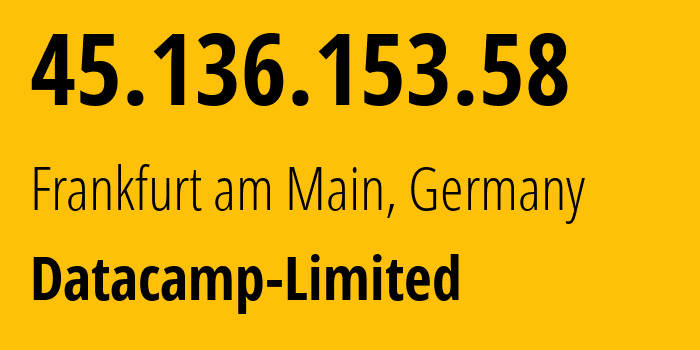 IP-адрес 45.136.153.58 (Франкфурт, Гессен, Германия) определить местоположение, координаты на карте, ISP провайдер AS60068 Datacamp-Limited // кто провайдер айпи-адреса 45.136.153.58