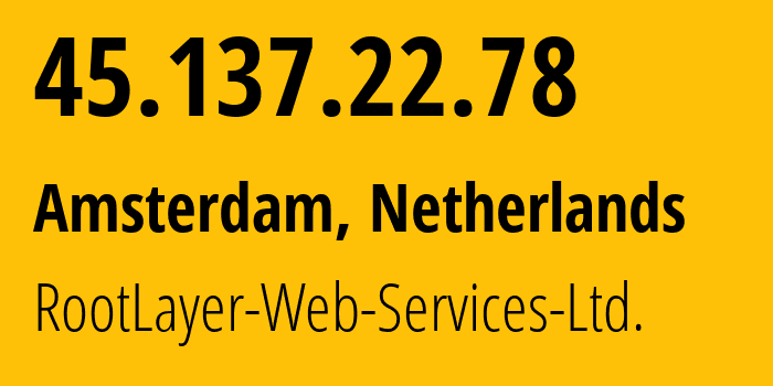 IP address 45.137.22.78 (Amsterdam, North Holland, Netherlands) get location, coordinates on map, ISP provider AS51447 RootLayer-Web-Services-Ltd. // who is provider of ip address 45.137.22.78, whose IP address