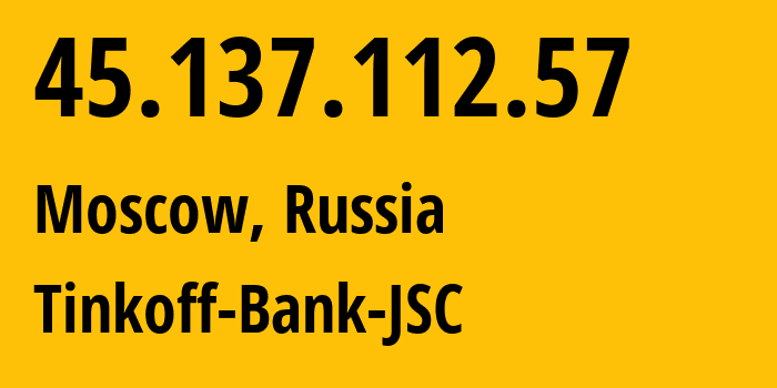 IP address 45.137.112.57 (Moscow, Moscow, Russia) get location, coordinates on map, ISP provider AS205638 Tinkoff-Bank-JSC // who is provider of ip address 45.137.112.57, whose IP address