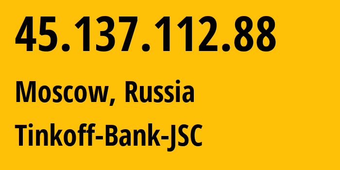 IP address 45.137.112.88 (Moscow, Moscow, Russia) get location, coordinates on map, ISP provider AS205638 Tinkoff-Bank-JSC // who is provider of ip address 45.137.112.88, whose IP address