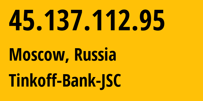 IP address 45.137.112.95 (Moscow, Moscow, Russia) get location, coordinates on map, ISP provider AS205638 Tinkoff-Bank-JSC // who is provider of ip address 45.137.112.95, whose IP address