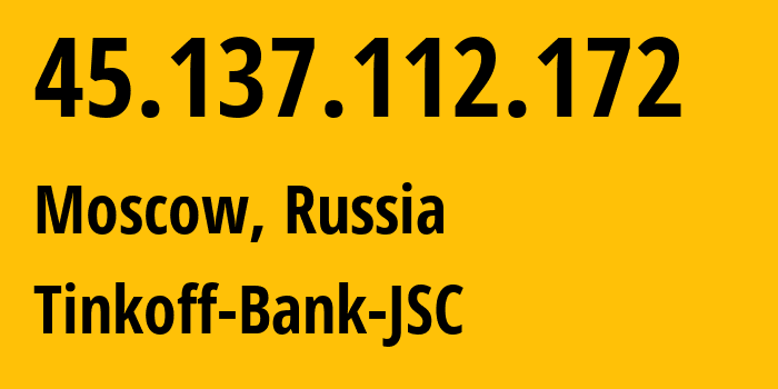 IP address 45.137.112.172 (Moscow, Moscow, Russia) get location, coordinates on map, ISP provider AS205638 Tinkoff-Bank-JSC // who is provider of ip address 45.137.112.172, whose IP address