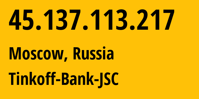 IP address 45.137.113.217 (Moscow, Moscow, Russia) get location, coordinates on map, ISP provider AS205638 Tinkoff-Bank-JSC // who is provider of ip address 45.137.113.217, whose IP address