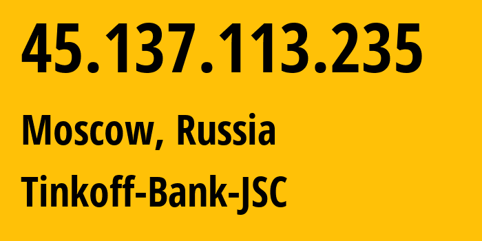 IP-адрес 45.137.113.235 (Москва, Москва, Россия) определить местоположение, координаты на карте, ISP провайдер AS205638 Tinkoff-Bank-JSC // кто провайдер айпи-адреса 45.137.113.235