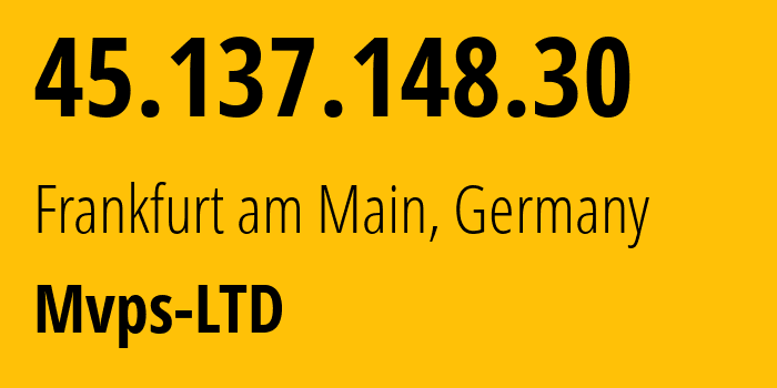 IP address 45.137.148.30 (Frankfurt am Main, Hesse, Germany) get location, coordinates on map, ISP provider AS202448 Mvps-LTD // who is provider of ip address 45.137.148.30, whose IP address