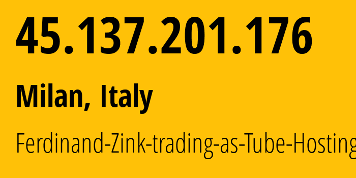IP address 45.137.201.176 (Milan, Lombardy, Italy) get location, coordinates on map, ISP provider AS49581 Ferdinand-Zink-trading-as-Tube-Hosting // who is provider of ip address 45.137.201.176, whose IP address