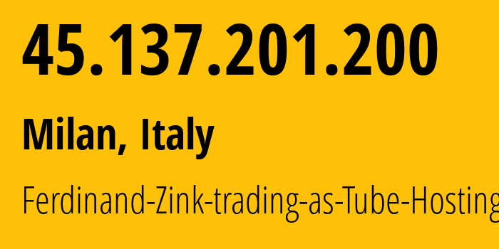 IP address 45.137.201.200 (Milan, Lombardy, Italy) get location, coordinates on map, ISP provider AS49581 Ferdinand-Zink-trading-as-Tube-Hosting // who is provider of ip address 45.137.201.200, whose IP address