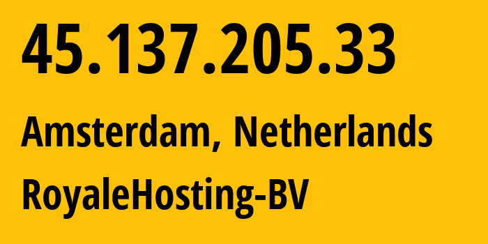 IP address 45.137.205.33 (Amsterdam, North Holland, Netherlands) get location, coordinates on map, ISP provider AS212477 RoyaleHosting-BV // who is provider of ip address 45.137.205.33, whose IP address