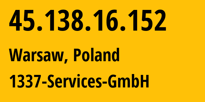 IP address 45.138.16.152 (Warsaw, Mazovia, Poland) get location, coordinates on map, ISP provider AS210558 1337-Services-GmbH // who is provider of ip address 45.138.16.152, whose IP address