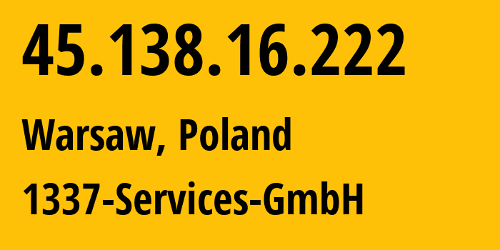 IP-адрес 45.138.16.222 (Варшава, Мазовецкое воеводство, Польша) определить местоположение, координаты на карте, ISP провайдер AS210558 1337-Services-GmbH // кто провайдер айпи-адреса 45.138.16.222