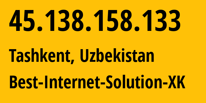 IP-адрес 45.138.158.133 (Ташкент, Ташкент, Узбекистан) определить местоположение, координаты на карте, ISP провайдер AS35682 Best-Internet-Solution-XK // кто провайдер айпи-адреса 45.138.158.133