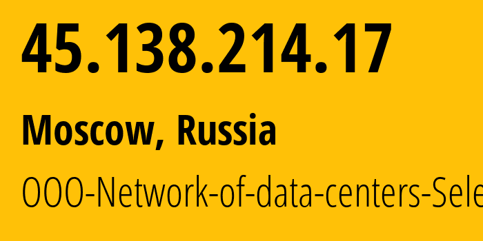 IP address 45.138.214.17 (Moscow, Moscow, Russia) get location, coordinates on map, ISP provider AS49505 OOO-Network-of-data-centers-Selectel // who is provider of ip address 45.138.214.17, whose IP address