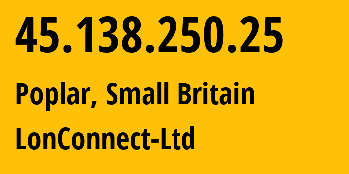 IP address 45.138.250.25 (Poplar, England, Small Britain) get location, coordinates on map, ISP provider AS212286 LonConnect-Ltd // who is provider of ip address 45.138.250.25, whose IP address