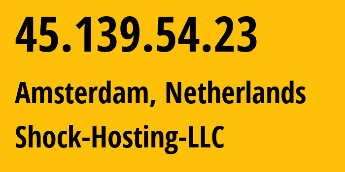 IP address 45.139.54.23 (Amsterdam, North Holland, Netherlands) get location, coordinates on map, ISP provider AS395092 Shock-Hosting-LLC // who is provider of ip address 45.139.54.23, whose IP address