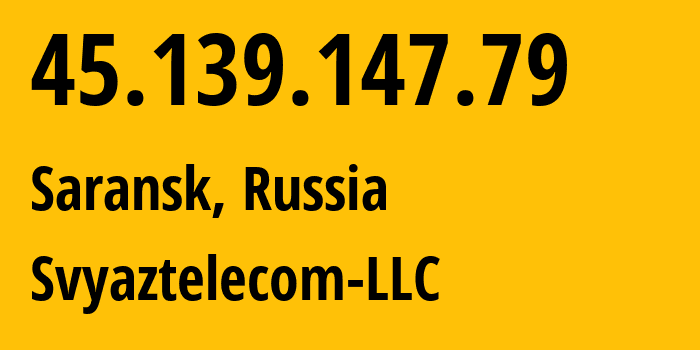 IP address 45.139.147.79 (Saransk, Mordoviya Republic, Russia) get location, coordinates on map, ISP provider AS207547 Svyaztelecom-LLC // who is provider of ip address 45.139.147.79, whose IP address