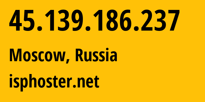 IP address 45.139.186.237 (Moscow, Moscow, Russia) get location, coordinates on map, ISP provider AS59504 isphoster.net // who is provider of ip address 45.139.186.237, whose IP address