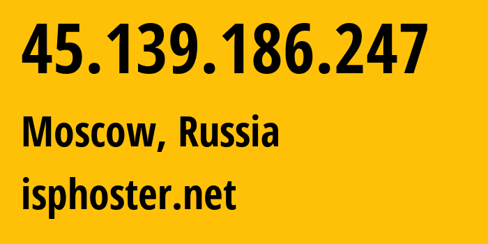 IP address 45.139.186.247 (Moscow, Moscow, Russia) get location, coordinates on map, ISP provider AS59504 isphoster.net // who is provider of ip address 45.139.186.247, whose IP address