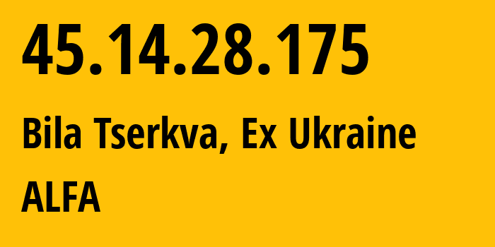 IP address 45.14.28.175 (Bila Tserkva, Kyiv Oblast, Ex Ukraine) get location, coordinates on map, ISP provider AS48437 ALFA // who is provider of ip address 45.14.28.175, whose IP address
