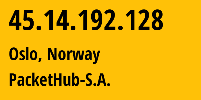 IP address 45.14.192.128 (Oslo, Oslo County, Norway) get location, coordinates on map, ISP provider AS207137 PacketHub-S.A. // who is provider of ip address 45.14.192.128, whose IP address