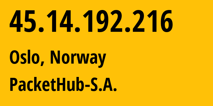 IP address 45.14.192.216 (Oslo, Oslo County, Norway) get location, coordinates on map, ISP provider AS207137 PacketHub-S.A. // who is provider of ip address 45.14.192.216, whose IP address