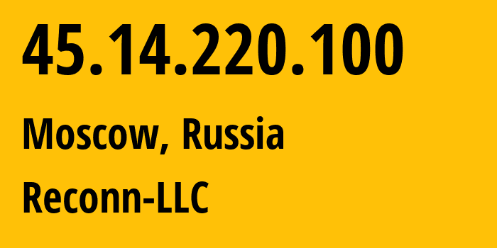 IP address 45.14.220.100 (Moscow, Moscow, Russia) get location, coordinates on map, ISP provider AS12722 Reconn-LLC // who is provider of ip address 45.14.220.100, whose IP address