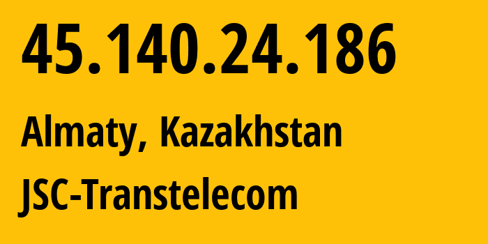 IP-адрес 45.140.24.186 (Алматы, Алматы, Казахстан) определить местоположение, координаты на карте, ISP провайдер AS41798 JSC-Transtelecom // кто провайдер айпи-адреса 45.140.24.186