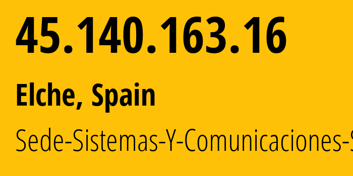 IP-адрес 45.140.163.16 (Эльч, Область Валенсия, Испания) определить местоположение, координаты на карте, ISP провайдер AS205341 Sede-Sistemas-Y-Comunicaciones-S.L. // кто провайдер айпи-адреса 45.140.163.16