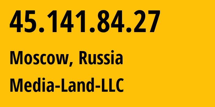 IP address 45.141.84.27 (Moscow, Moscow, Russia) get location, coordinates on map, ISP provider AS206728 Media-Land-LLC // who is provider of ip address 45.141.84.27, whose IP address