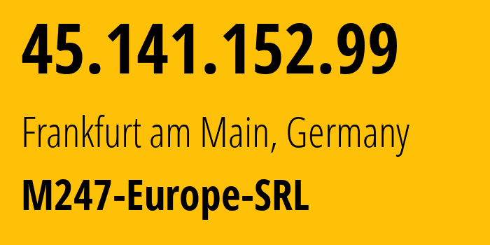 IP address 45.141.152.99 (Frankfurt am Main, Hesse, Germany) get location, coordinates on map, ISP provider AS9009 M247-Europe-SRL // who is provider of ip address 45.141.152.99, whose IP address