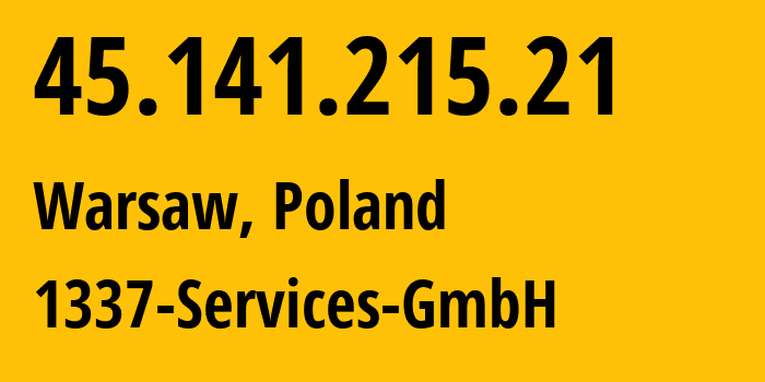 IP address 45.141.215.21 (Warsaw, Mazovia, Poland) get location, coordinates on map, ISP provider AS210558 1337-Services-GmbH // who is provider of ip address 45.141.215.21, whose IP address
